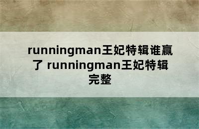 runningman王妃特辑谁赢了 runningman王妃特辑完整